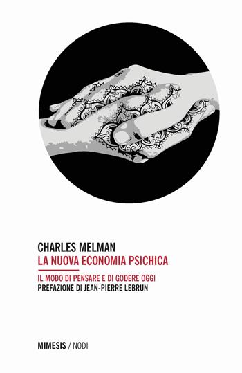 La nuova economia psichica. Il modo di pensare e di godere oggi - Charles Melman - Libro Mimesis 2018, Mimesis nodi | Libraccio.it