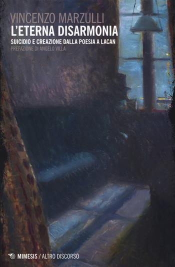 L' eterna disarmonia. Suicidio e creazione dalla poesia a Lacan - Vincenzo Marzulli - Libro Mimesis 2018, Altro discorso | Libraccio.it