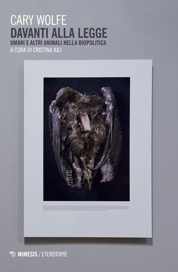 Davanti alla legge. Umani e altri animali nella biopolitica - Cary Wolfe - Libro Mimesis 2018, Eterotopie | Libraccio.it