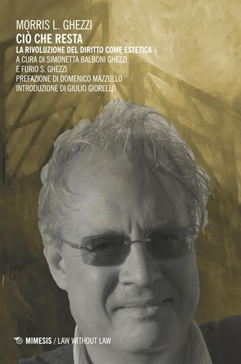 Ciò che resta - Morris Ghezzi - Libro Mimesis 2017, Law without law | Libraccio.it