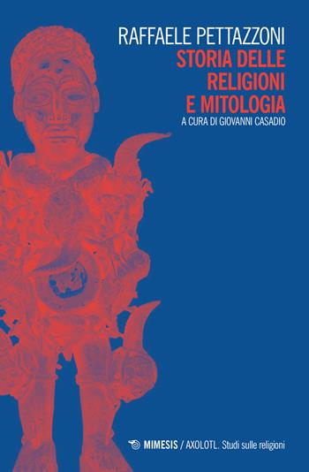 Storia delle religioni e mitologia - Raffaele Pettazzoni - Libro Mimesis 2018, Axolotl. Studi sulle religioni | Libraccio.it