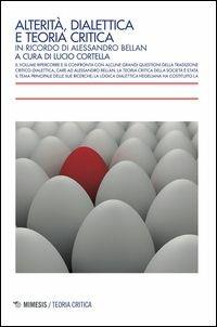 Alterità, dialettica e teoria critica. In ricordo di Alessandro Bellan  - Libro Mimesis 2018, Teoria critica | Libraccio.it