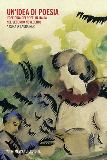 Un' idea di poesia. L'officina dei poeti in Italia nel secondo Novecento - Laura Neri - Libro Mimesis 2018, Eterotopie | Libraccio.it