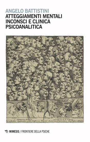 Atteggiamenti mentali inconsci e clinica psicoanalitica - Angelo Battistini - Libro Mimesis 2018, Frontiere della psiche | Libraccio.it