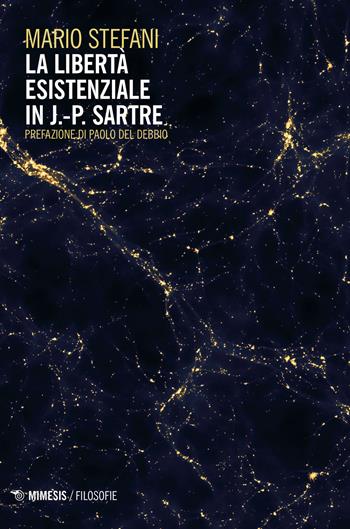 La libertà esistenziale in J.-P. Sartre - Mario Stefani - Libro Mimesis 2018, Filosofie | Libraccio.it