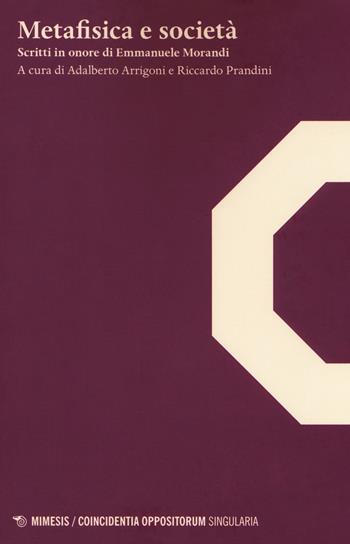 Metafisica e società. Scritti in onore di Emmanuele Morandi  - Libro Mimesis 2018, Coincidentia oppositorum. Exempla | Libraccio.it