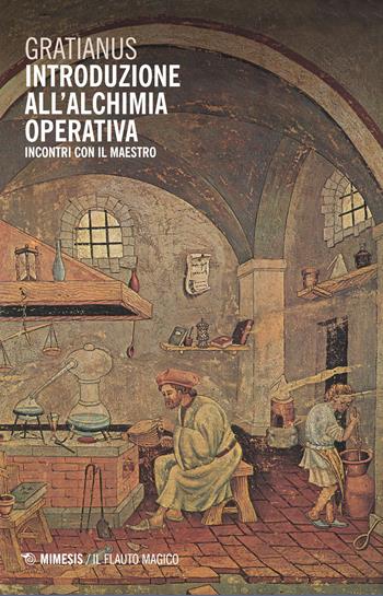Introduzione all'alchimia operativa. Incontri con il maestro - Gratianus - Libro Mimesis 2017, Il flauto magico | Libraccio.it