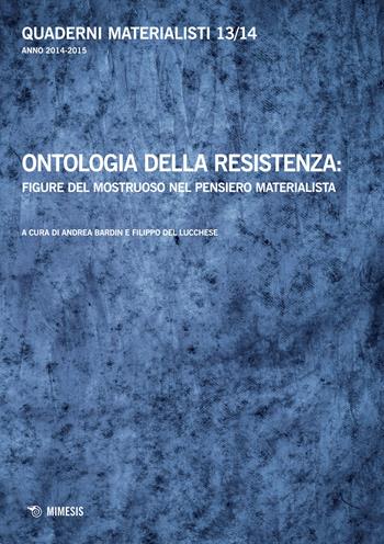 Quaderni materialisti (2014-2015). Vol. 13-14: Ontologia della resistenza: figure del mostruoso nel pensiero materialista  - Libro Mimesis 2018 | Libraccio.it