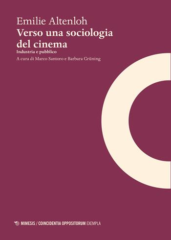 Verso una sociologia del cinema. Industria e pubblico - Emilie Altenloh - Libro Mimesis 2018, Coincidentia oppositorum. Exempla | Libraccio.it
