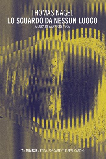Lo sguardo da nessun luogo - Thomas Nagel - Libro Mimesis 2018, Etica. Fondamenti e applicazioni | Libraccio.it