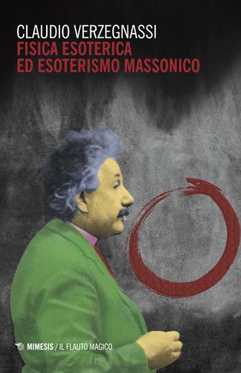 Fisica esoterica ed esoterismo massonico - Claudio Verzegnassi - Libro Mimesis 2018, Il flauto magico | Libraccio.it