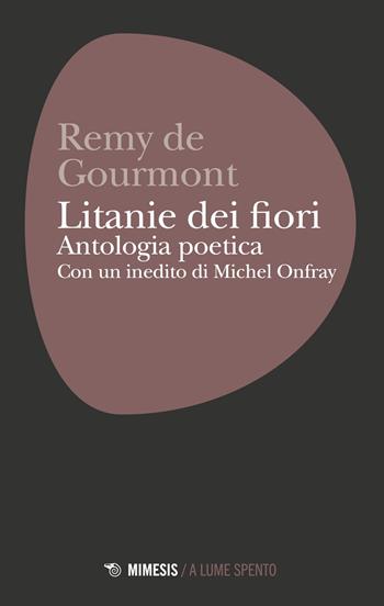 Litanie dei fiori. Antologia poetica - Rémy de Gourmont - Libro Mimesis 2018, A lume spento | Libraccio.it