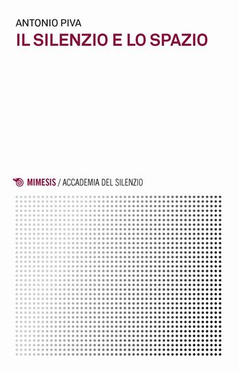 Il silenzio e lo spazio - Antonio Piva - Libro Mimesis 2018, Accademia del silenzio | Libraccio.it