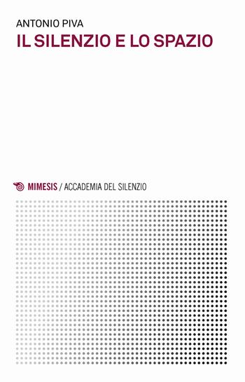 Il silenzio e lo spazio - Antonio Piva - Libro Mimesis 2018, Accademia del silenzio | Libraccio.it