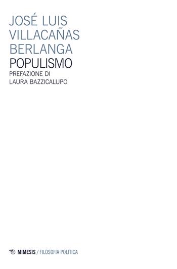 Populismo - José Luis Villacanas Berlanga - Libro Mimesis 2018, Filosofia politica | Libraccio.it