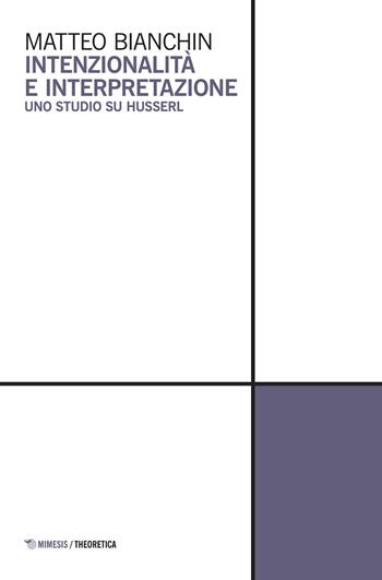 Intenzionalità e interpretazione. Uno studio su Husserl - Matteo Bianchin - Libro Mimesis 2017, Theoretica | Libraccio.it