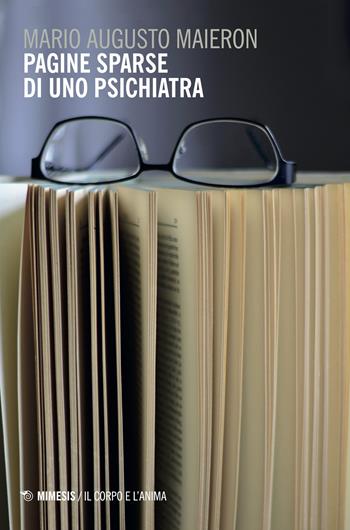 Pagine sparse di uno psichiatra - Mario Augusto Maieron - Libro Mimesis 2018, Il corpo e l'anima | Libraccio.it