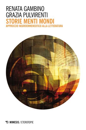 Storie menti mondi. Approccio neuroermeneutico alla letteratura - Grazia Pulvirenti, Renata Gambino - Libro Mimesis 2018, Eterotopie | Libraccio.it