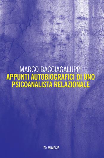 Appunti autobiografici di uno psicoanalista relazionale - Marco Bacciagaluppi - Libro Mimesis 2018, Mimesis | Libraccio.it