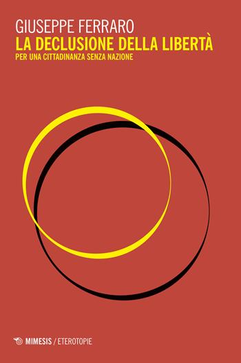 La declusione della libertà. Per una cittadinanza senza nazione - Giuseppe Ferraro - Libro Mimesis 2018, Eterotopie | Libraccio.it
