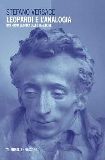 Leopardi e l'analogia. Una nuova lettura dello «Zibaldone». Nuova ediz. - Stefano Versace - Libro Mimesis 2018, Filosofie | Libraccio.it