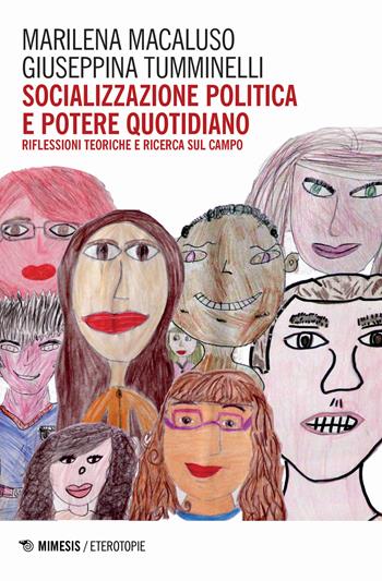 Socializzazione politica e potere quotidiano. Riflessioni teoriche e ricerca sul campo - Marilena Macaluso, Giuseppina Tumminelli - Libro Mimesis 2018, Eterotopie | Libraccio.it