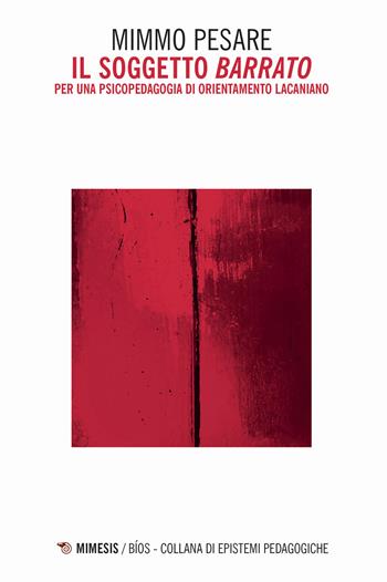 Il soggetto «barrato». Per una psicopedagogia di orientamento lacaniano - Mimmo Pesare - Libro Mimesis 2018, Bíos. Collana di epistemi pedagogiche | Libraccio.it