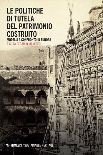 Le politiche di tutela del patrimonio costruito - Carlo Manfredi - Libro Mimesis 2017 | Libraccio.it