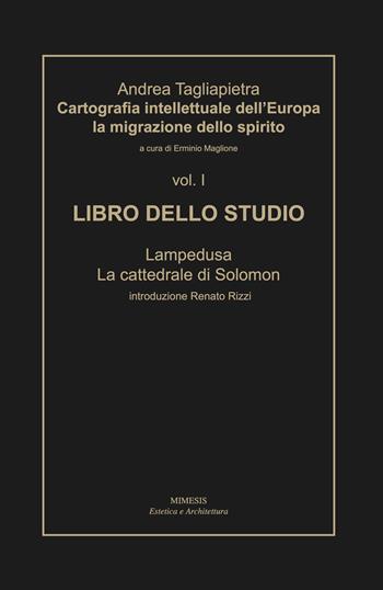 Cartografia intellettuale dell'Europa. La migrazione dello spirito. Vol. 1: Libro dello studio. Lampedusa. La cattedrale di Solomon. - Andrea Tagliapietra - Libro Mimesis 2018, Estetica e architettura | Libraccio.it