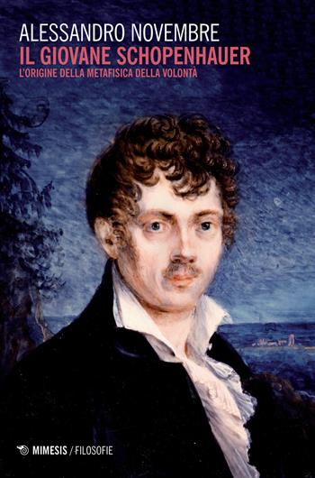 Il giovane Schopenhauer. L'origine della metafisica della volontà - Alessandro Novembre - Libro Mimesis 2018, Filosofie | Libraccio.it