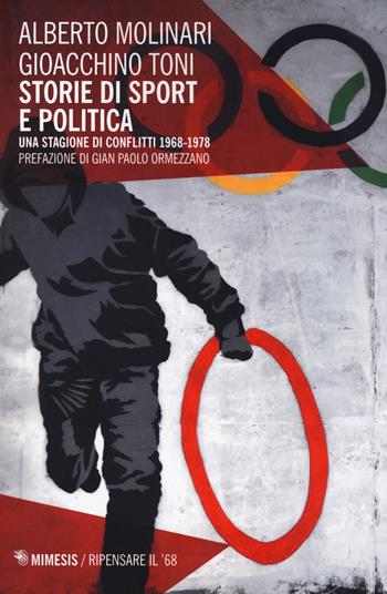 Storie di sport e politica. Una stagione di conflitti 1968-1978 - Alberto Molinari, Gioacchino Toni - Libro Mimesis 2018, Ripensare il '68 | Libraccio.it