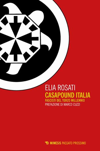 CasaPound Italia. Fascisti del terzo millennio - Elia Rosati - Libro Mimesis 2018, Passato prossimo | Libraccio.it