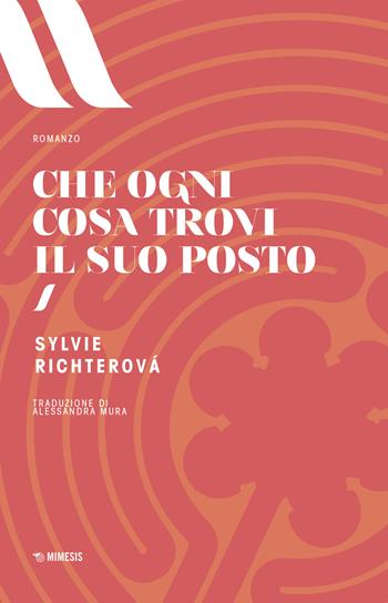 Che ogni cosa ritrovi il suo posto - Sylvie Richterová - Libro Mimesis 2018, Elit. European literature | Libraccio.it