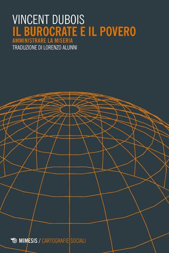 Il burocrate e il povero. Amministrare la miseria - Vincent Dubois - Libro Mimesis 2018, Mimesis. Cartografie sociali | Libraccio.it