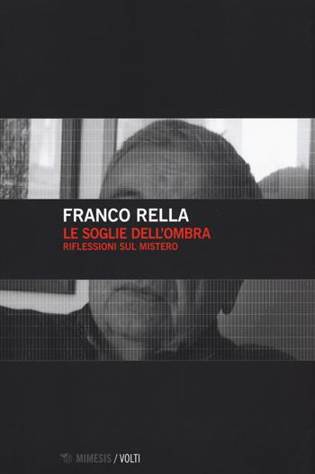 Le soglie dell'ombra. Riflessioni sul mistero - Franco Rella - Libro Mimesis 2018, Volti | Libraccio.it