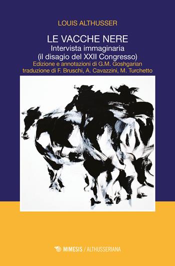 Le vacche nere. Intervista immaginaria (il disagio del XXII congresso) - Louis Althusser - Libro Mimesis 2018, Althusseriana | Libraccio.it