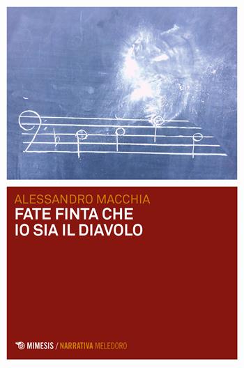 Fate finta che io sia il diavolo - Alessandro Macchia - Libro Mimesis 2018, Meledoro | Libraccio.it