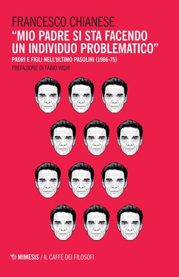 «Mio padre si sta facendo un individuo problematico». Padri e figli nell'ultimo Pasolini (1966-75) - Francesco Chianese - Libro Mimesis 2018, Il caffè dei filosofi | Libraccio.it