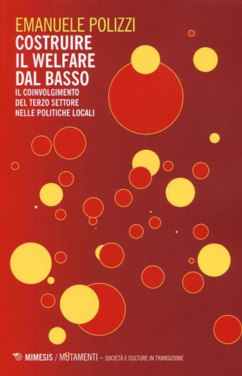 Costruire il welfare dal basso. Il coinvolgimento del terzo settore nelle politiche locali - Emanuele Polizzi - Libro Mimesis 2018, Mutamenti. Società e culture in transizione | Libraccio.it