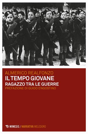 Il tempo giovane. Ragazzo tra le guerre - Almerico Realfonzo - Libro Mimesis 2018, Meledoro | Libraccio.it