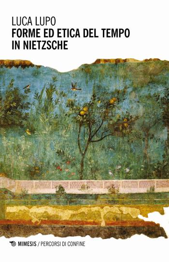 Forme ed etica del tempo in Nietzsche - Luca Lupo - Libro Mimesis 2018, Percorsi di confine | Libraccio.it