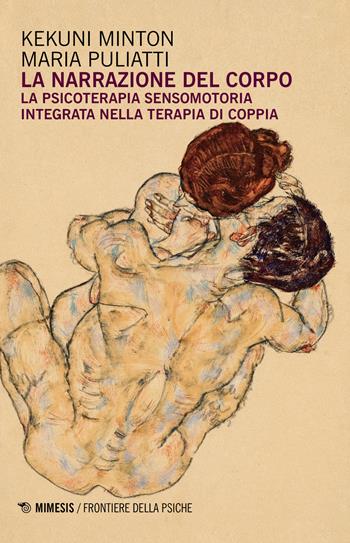 La narrazione del corpo. La psicoterapia sensomotoria integrata nella terapia di coppia - Kekuni Minton, Maria Puliatti - Libro Mimesis 2018, Frontiere della psiche | Libraccio.it