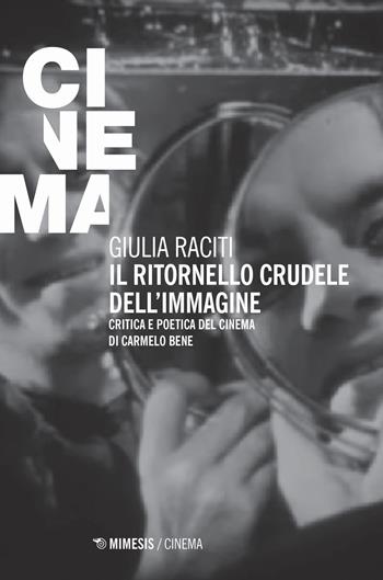 Il ritornello crudele dell'immagine. Critica e poetica del cinema di Carmelo Bene - Giulia Raciti - Libro Mimesis 2018, Mimesis-Cinema | Libraccio.it