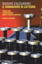 Il romanziere in cattedra. Thomas Mann, Vladimir Nabokov, Giuseppe Tomasi di Lampedusa. Lezioni di letteratura