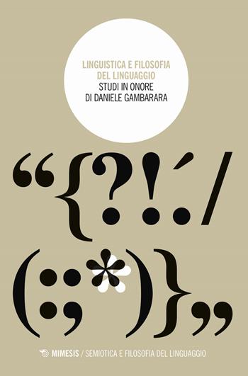 Linguistica e filosofia del linguaggio. Studi in onore di Daniele Gambarara  - Libro Mimesis 2018, Semiotica e filosofia del linguaggio | Libraccio.it