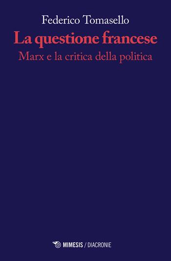 La questione francese. Marx e la critica della politica - Federico Tomasello - Libro Mimesis 2019, Diacronie | Libraccio.it