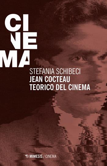 Jean Cocteau teorico del cinema - Stefania Schibeci - Libro Mimesis 2018, Mimesis-Cinema | Libraccio.it