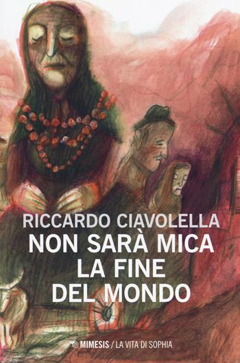 Non sarà mica la fine del mondo - Riccardo Ciavolella - Libro Mimesis 2018, La vita di Sophia | Libraccio.it