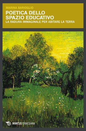 Poetica dello spazio educativo. La radura immaginale per abitare la Terra - Marina Barioglio - Libro Mimesis 2018, Ermesiana | Libraccio.it