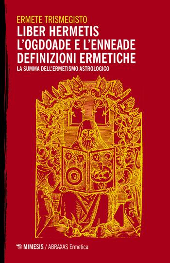 Liber hermetis-L'ogdoade e l'enneade. Definizioni ermetiche. La summa dell'ermetismo astrologico - Ermete Trismegisto - Libro Mimesis 2018, Abraxas. Ermetica | Libraccio.it